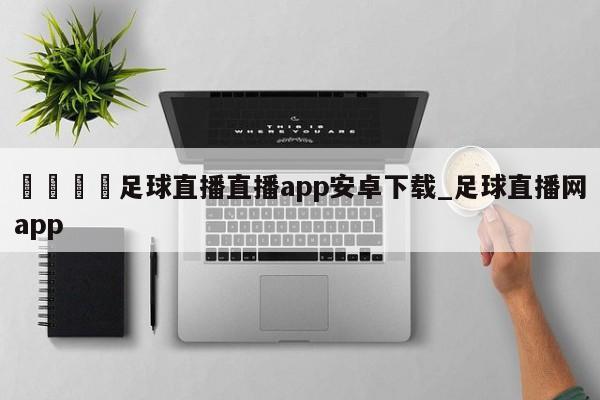 🍊足球直播直播app安卓下载_足球直播网app